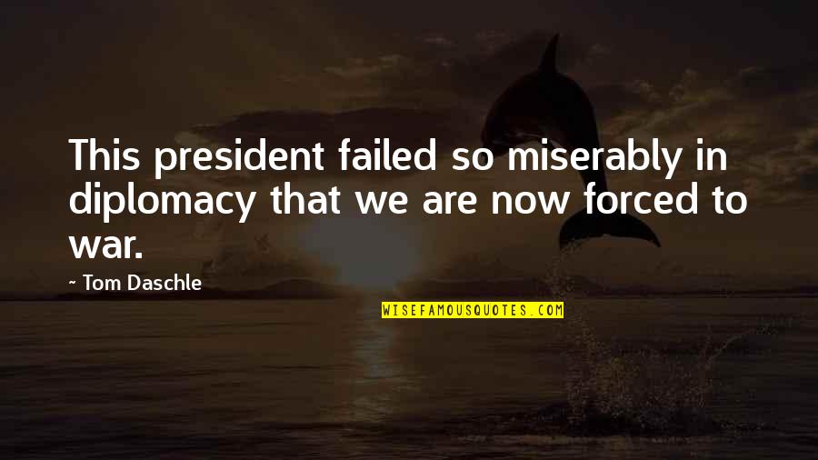 Tom Quotes By Tom Daschle: This president failed so miserably in diplomacy that