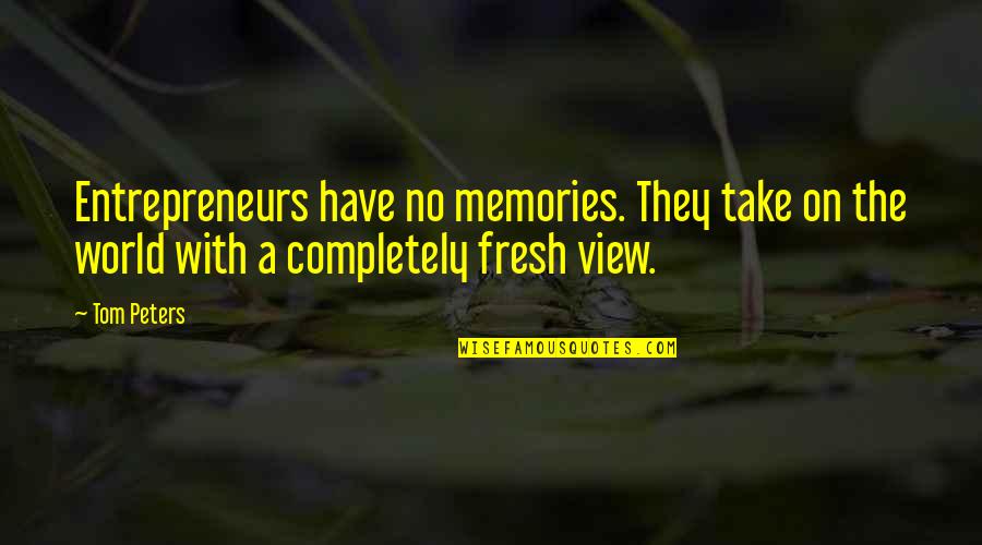 Tom Quotes By Tom Peters: Entrepreneurs have no memories. They take on the