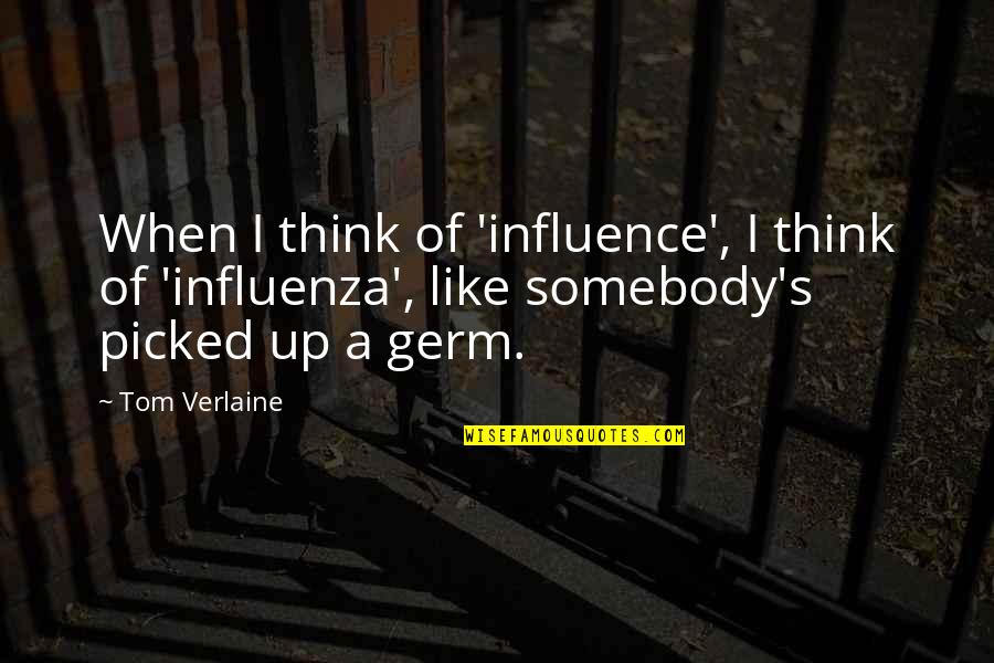 Tom Quotes By Tom Verlaine: When I think of 'influence', I think of