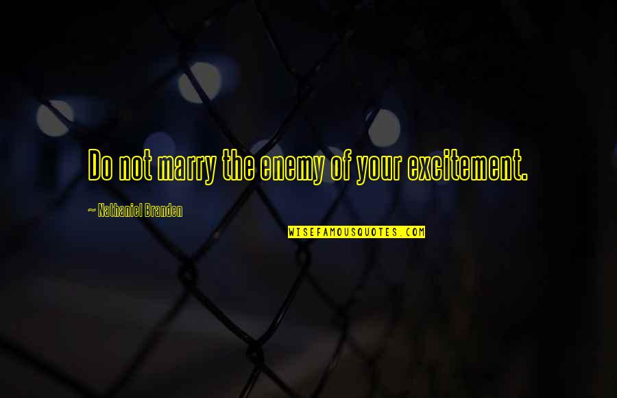 Tom Robinson's Case Quotes By Nathaniel Branden: Do not marry the enemy of your excitement.