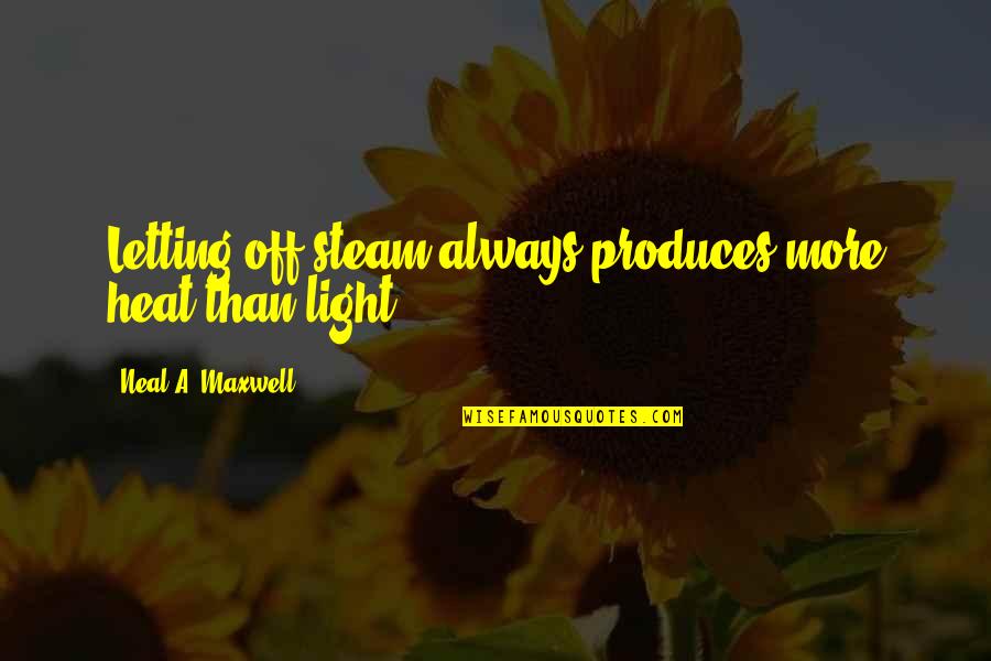 Tom Skerritt Steel Magnolias Quotes By Neal A. Maxwell: Letting off steam always produces more heat than