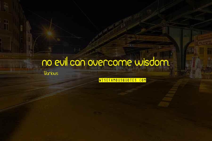 Tom Tuttle From Tacoma Quotes By Various: no evil can overcome wisdom.