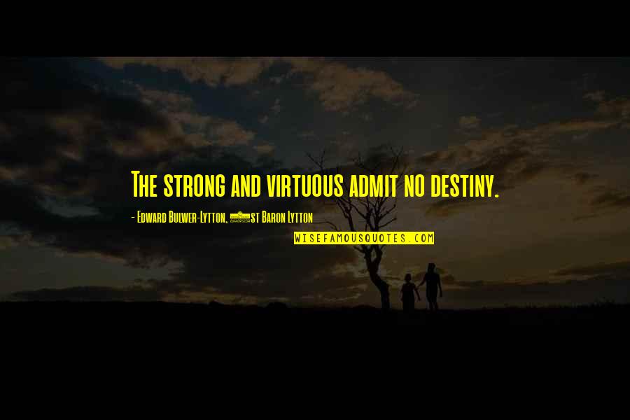 Tomabas Quotes By Edward Bulwer-Lytton, 1st Baron Lytton: The strong and virtuous admit no destiny.