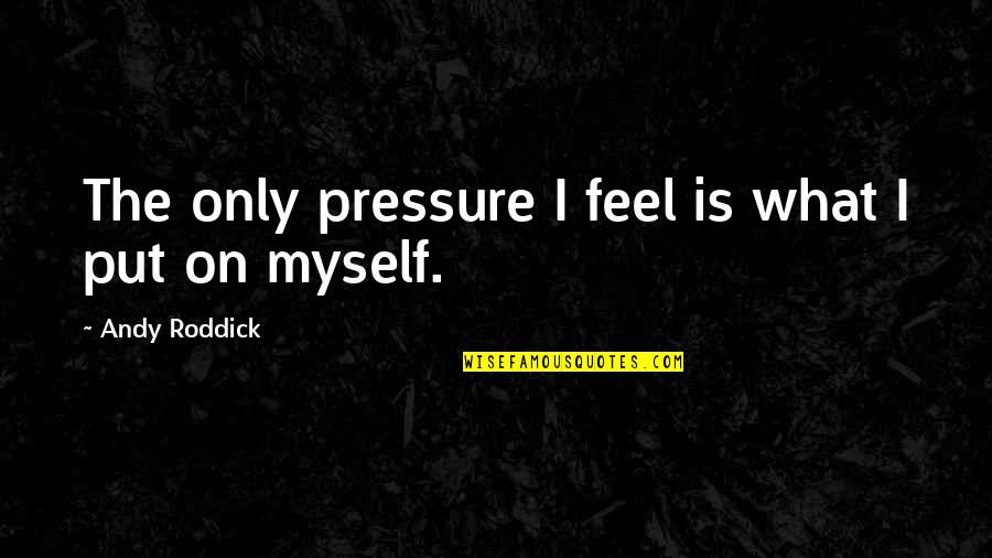 Tomaque Youtube Quotes By Andy Roddick: The only pressure I feel is what I