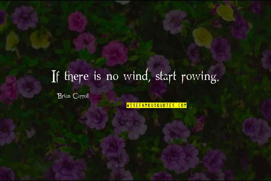 Tomaque Youtube Quotes By Brian Carroll: If there is no wind, start rowing.