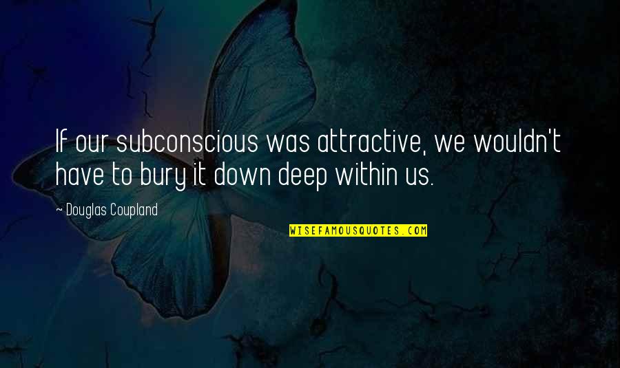 Tomaque Youtube Quotes By Douglas Coupland: If our subconscious was attractive, we wouldn't have