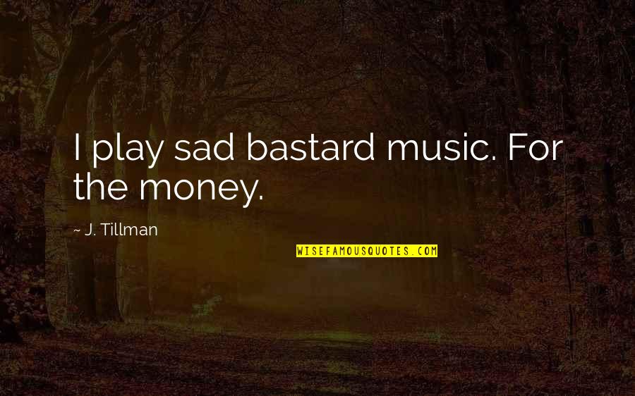 Tomazo Albinoni Quotes By J. Tillman: I play sad bastard music. For the money.