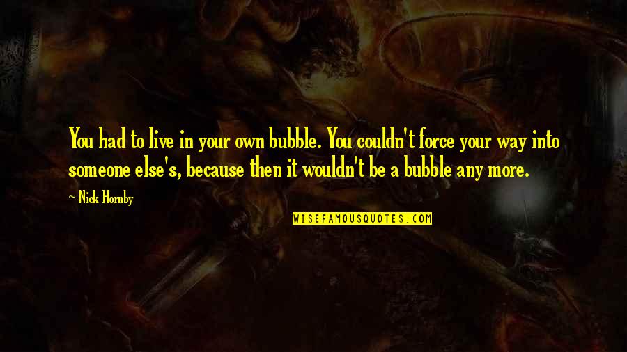 Tomazo Albinoni Quotes By Nick Hornby: You had to live in your own bubble.