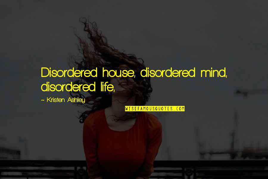 Tombari Quotes By Kristen Ashley: Disordered house, disordered mind, disordered life,