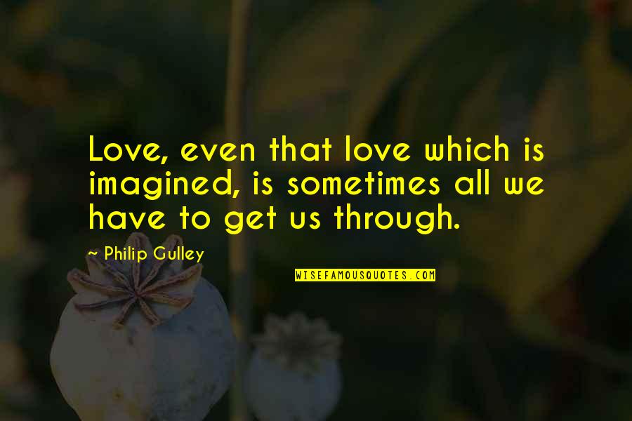 Tombow Quotes By Philip Gulley: Love, even that love which is imagined, is