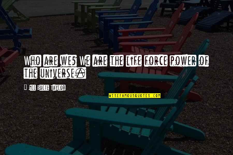 Tomcheck Hardware Quotes By Jill Bolte Taylor: Who are we? We are the life force