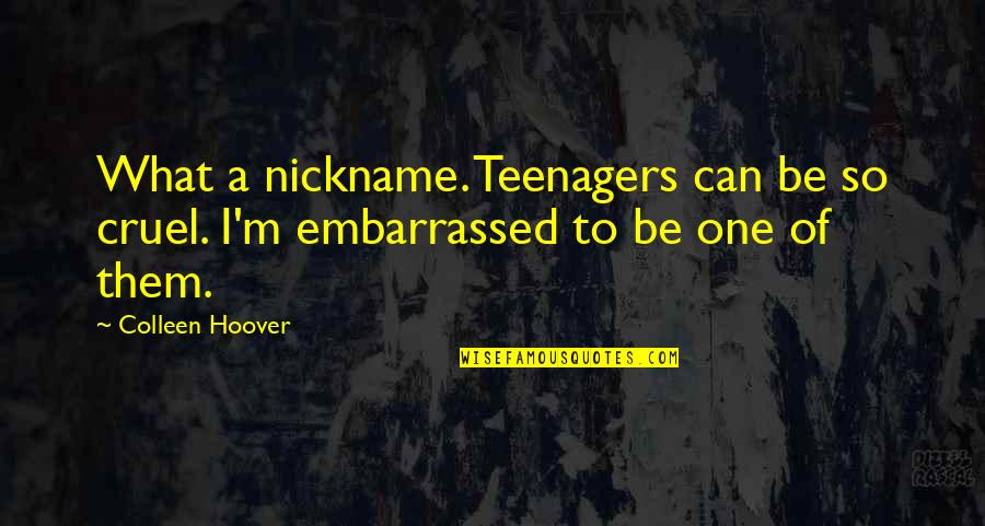 Tomillo Seco Quotes By Colleen Hoover: What a nickname. Teenagers can be so cruel.