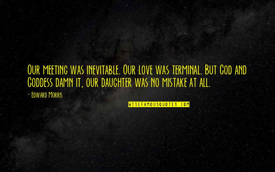 Tommy Boy T Bone Quote Quotes By Edward Morris: Our meeting was inevitable. Our love was terminal.