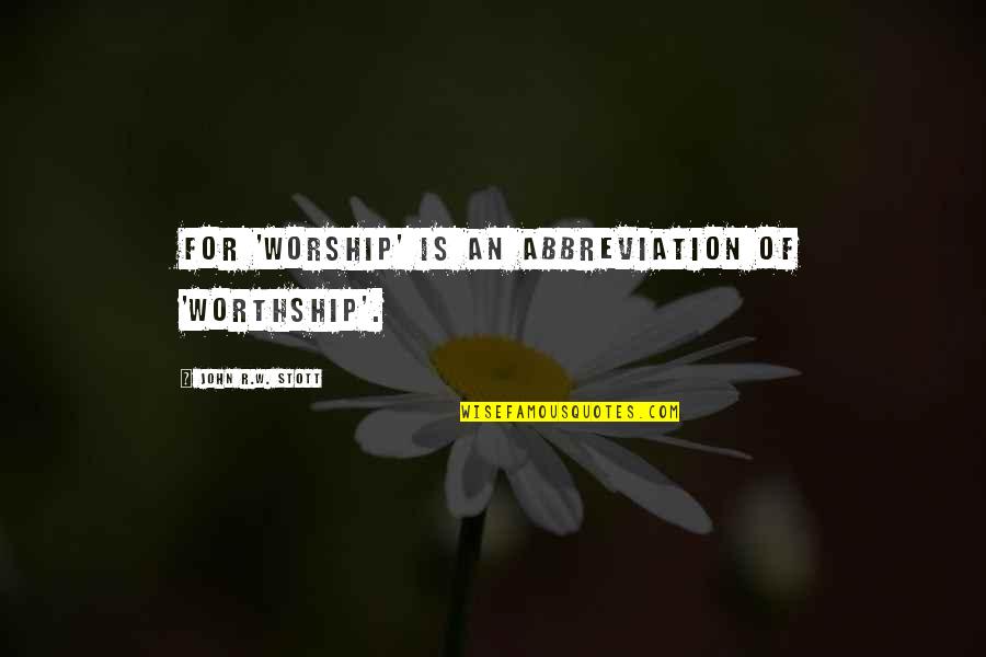 Tomomi Itano Quotes By John R.W. Stott: For 'worship' is an abbreviation of 'worthship'.