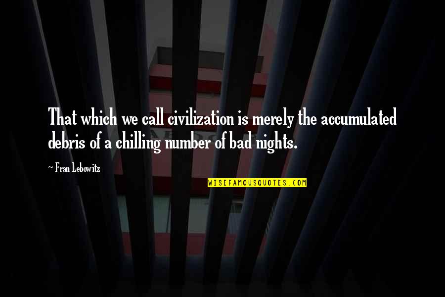 Tomorrows Weather Quotes By Fran Lebowitz: That which we call civilization is merely the