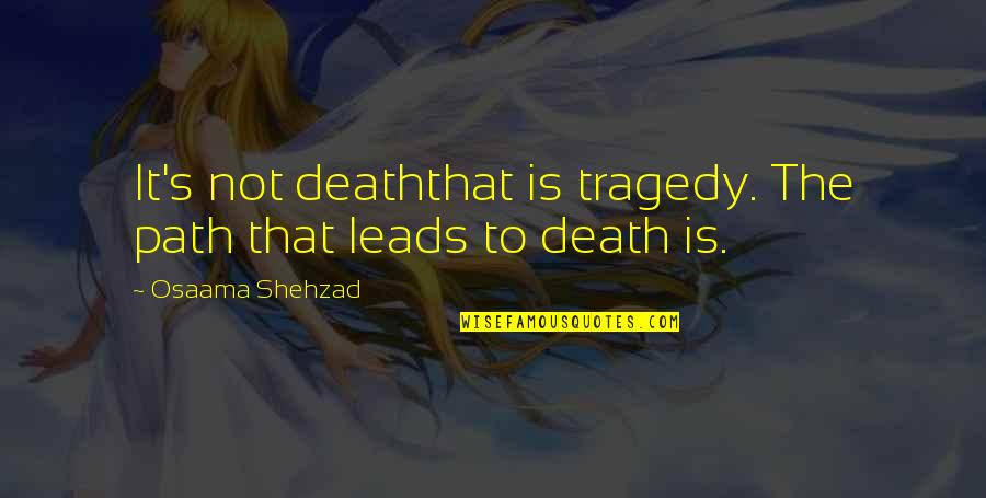 Tomun Gozunde Quotes By Osaama Shehzad: It's not deaththat is tragedy. The path that