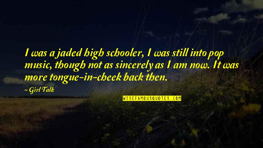 Tongue In The Cheek Quotes By Girl Talk: I was a jaded high schooler, I was