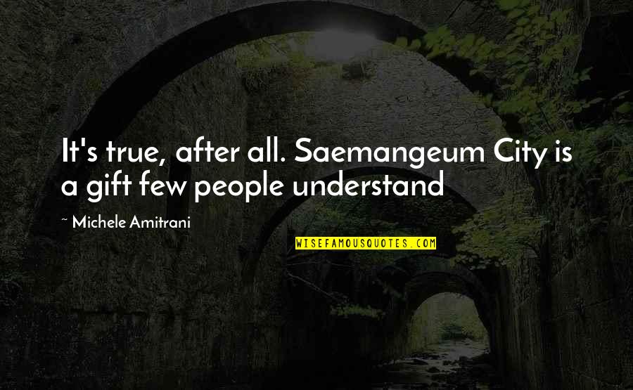 Tongue Tied Song Quotes By Michele Amitrani: It's true, after all. Saemangeum City is a