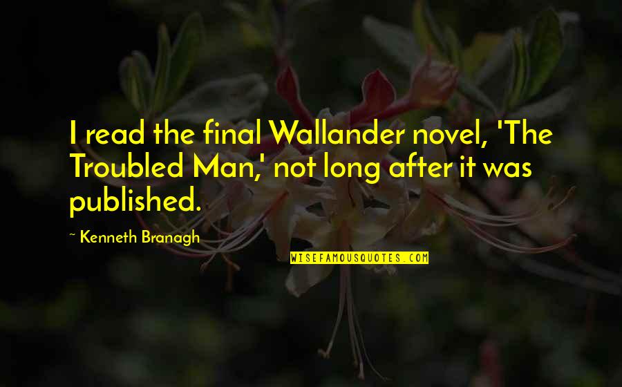 Tongued Miter Quotes By Kenneth Branagh: I read the final Wallander novel, 'The Troubled