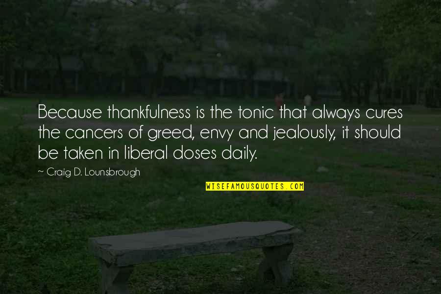 Tonic Quotes By Craig D. Lounsbrough: Because thankfulness is the tonic that always cures