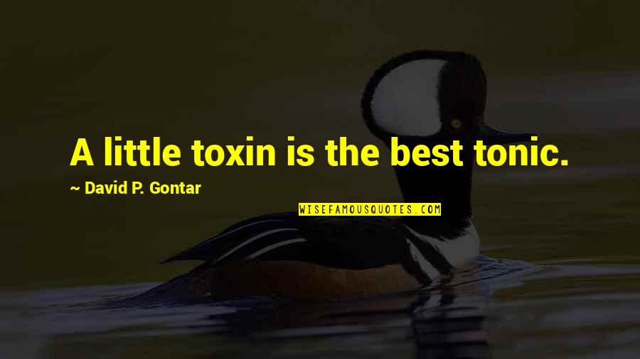 Tonic Quotes By David P. Gontar: A little toxin is the best tonic.