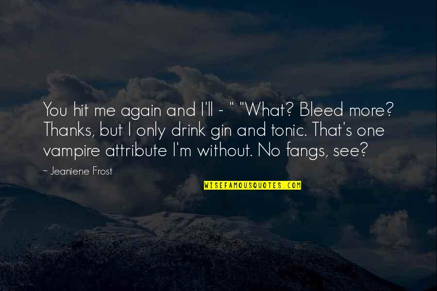 Tonic Quotes By Jeaniene Frost: You hit me again and I'll - "