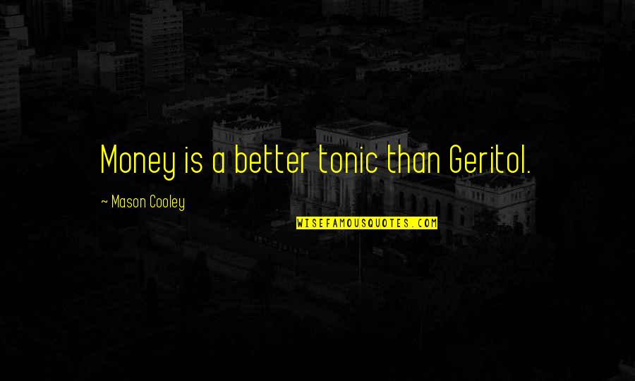 Tonic Quotes By Mason Cooley: Money is a better tonic than Geritol.