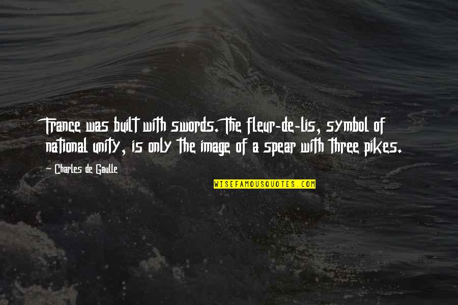 Tonight Show Dad Quotes By Charles De Gaulle: France was built with swords. The fleur-de-lis, symbol