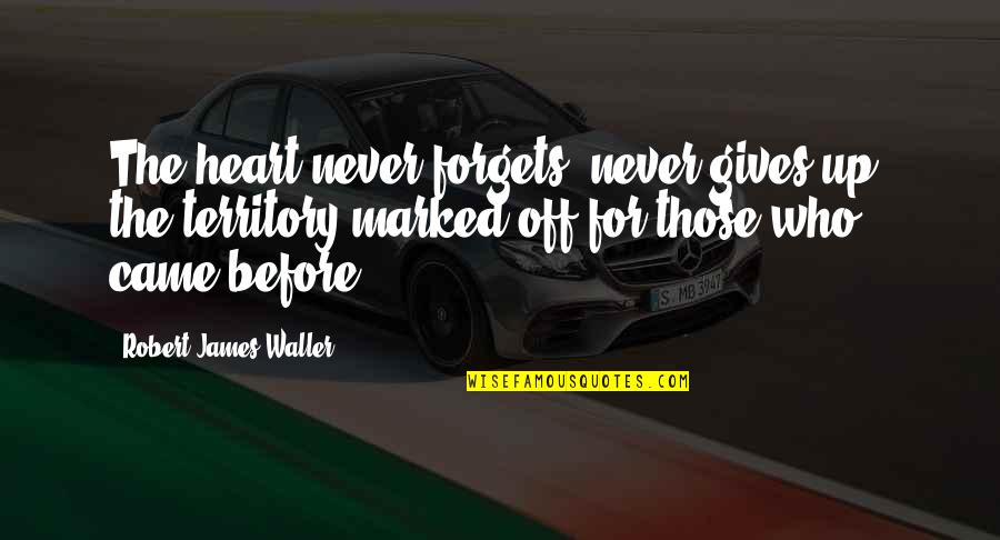 Tonight Show Dad Quotes By Robert James Waller: The heart never forgets, never gives up, the