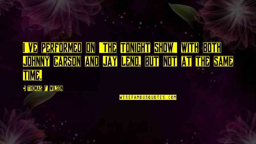 Tonight Show Quotes By Thomas F. Wilson: I've performed on 'The Tonight Show' with both