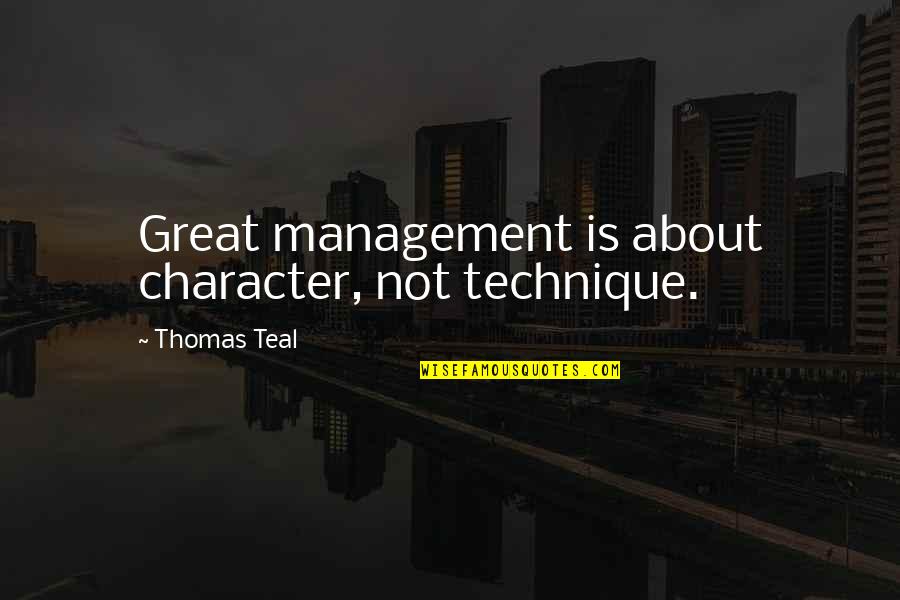 Tonkins Garage Quotes By Thomas Teal: Great management is about character, not technique.