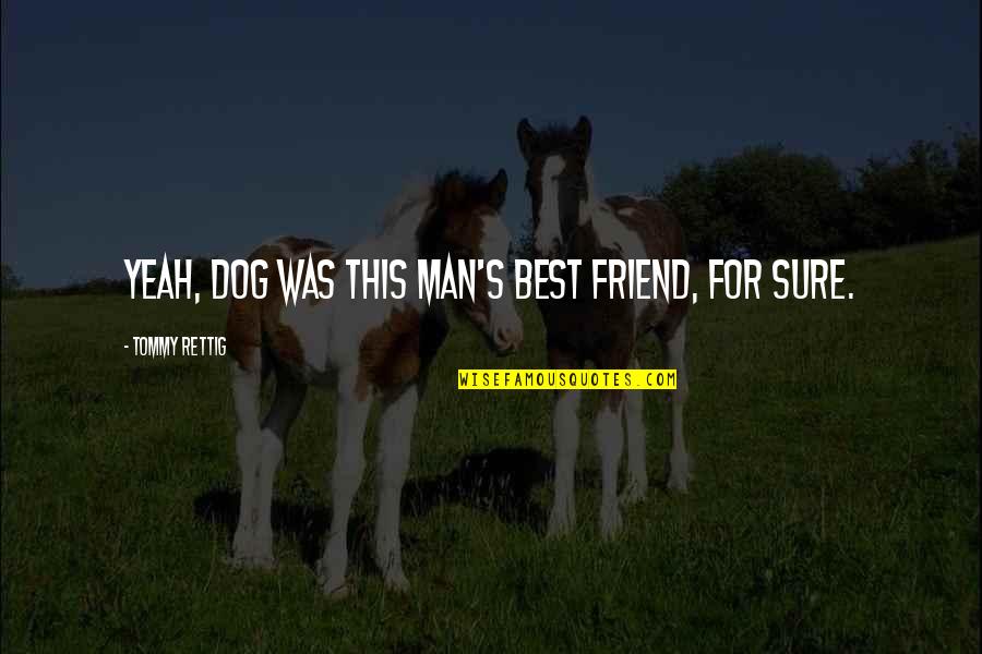 Tonna Mechanical Quotes By Tommy Rettig: Yeah, dog was this man's best friend, for