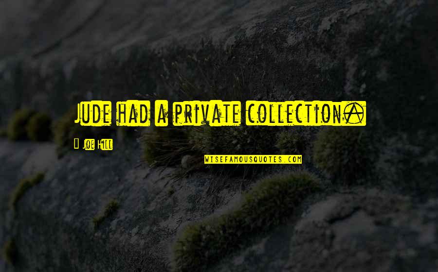 Tonra Kadmon Quotes By Joe Hill: Jude had a private collection.