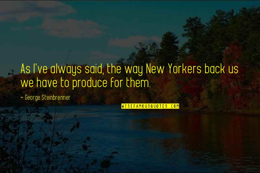 Tony Bruno Quotes By George Steinbrenner: As I've always said, the way New Yorkers