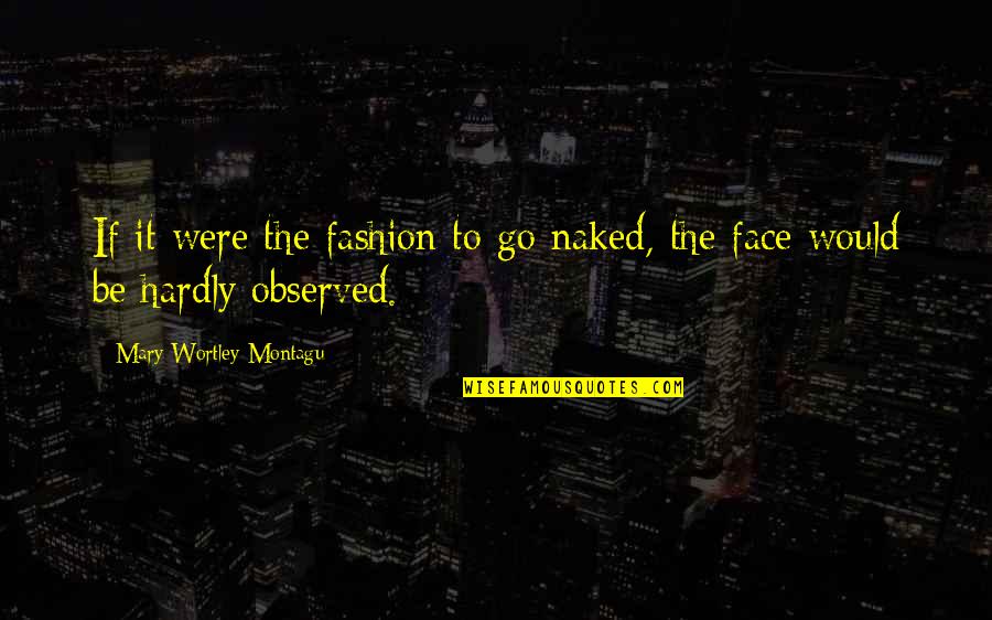 Tony Bruno Quotes By Mary Wortley Montagu: If it were the fashion to go naked,