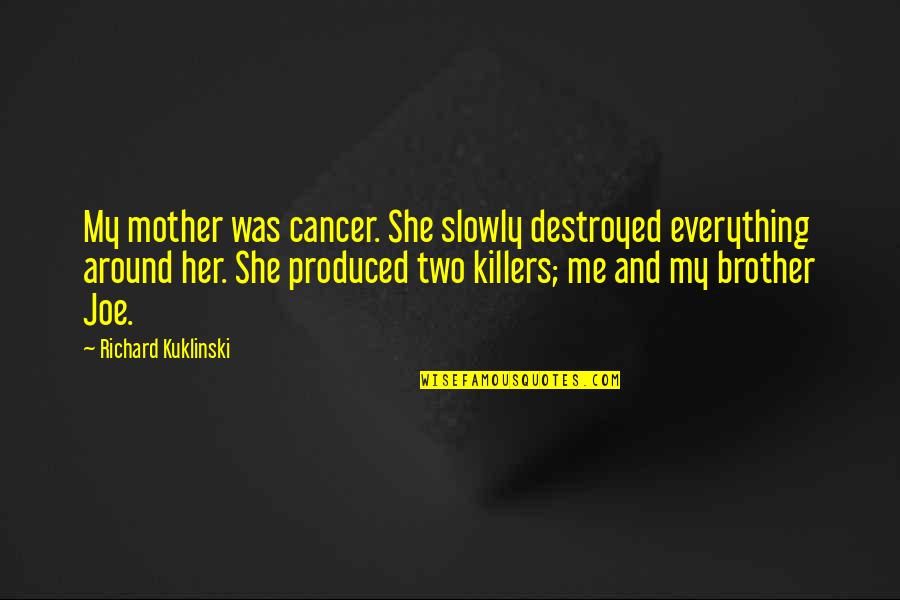 Tony Bruno Quotes By Richard Kuklinski: My mother was cancer. She slowly destroyed everything