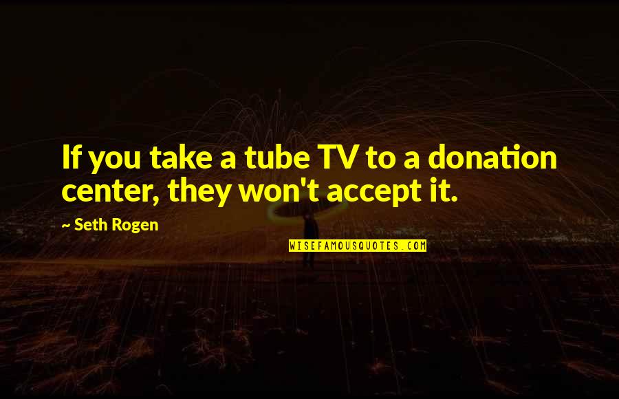 Tony Halme Quotes By Seth Rogen: If you take a tube TV to a