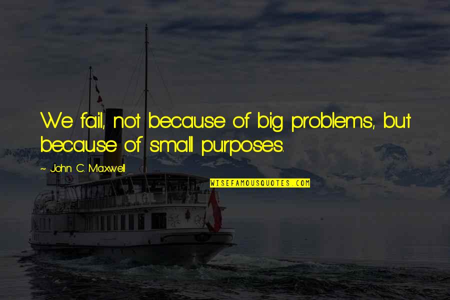 Too Big And Too Small Quotes By John C. Maxwell: We fail, not because of big problems, but