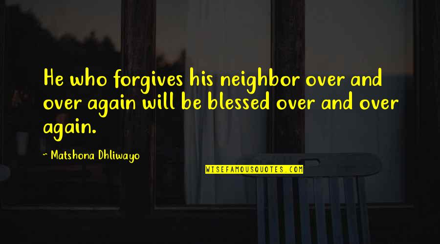 Too Blessed Quotes Quotes By Matshona Dhliwayo: He who forgives his neighbor over and over