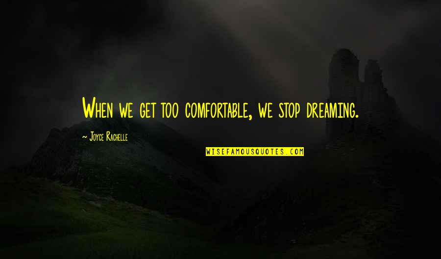 Too Comfortable Quotes By Joyce Rachelle: When we get too comfortable, we stop dreaming.