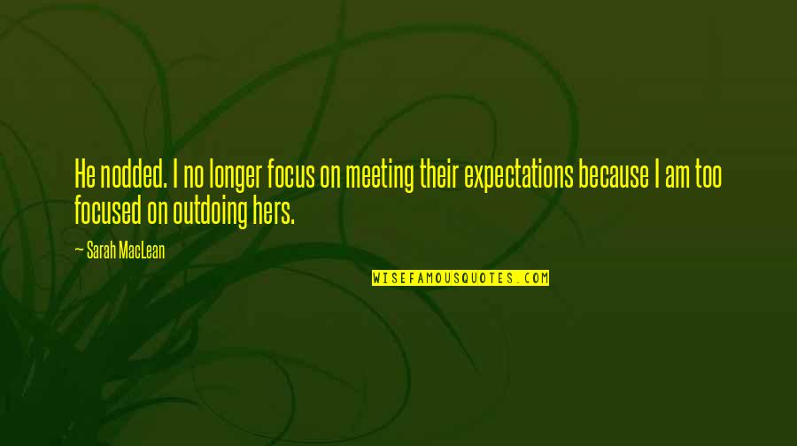 Too Focused Quotes By Sarah MacLean: He nodded. I no longer focus on meeting