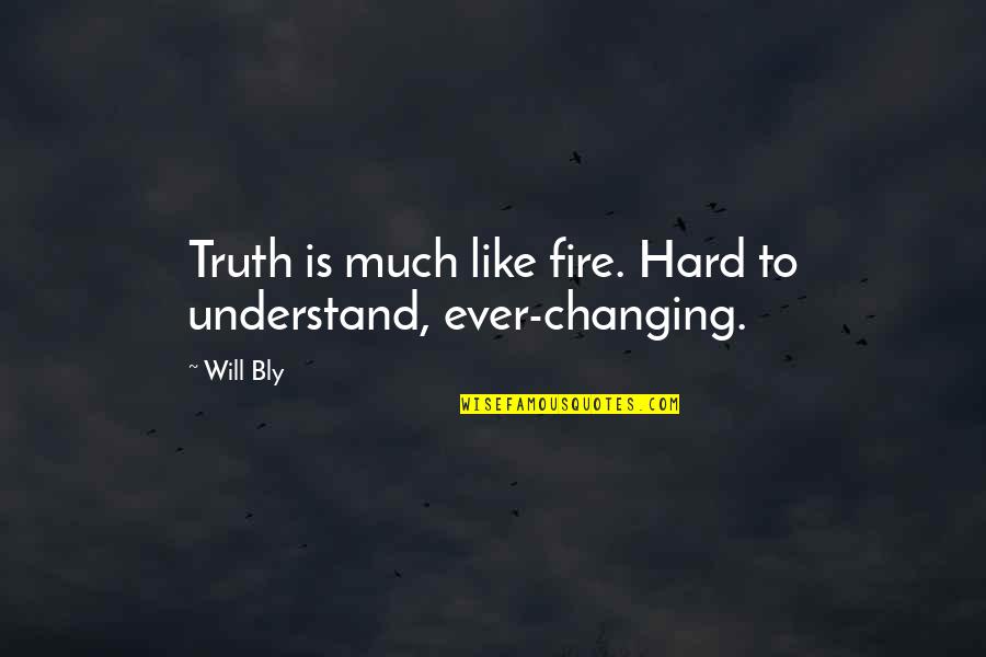 Too Hard To Understand Quotes By Will Bly: Truth is much like fire. Hard to understand,