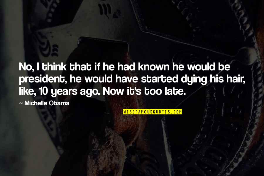 Too Known Quotes By Michelle Obama: No, I think that if he had known