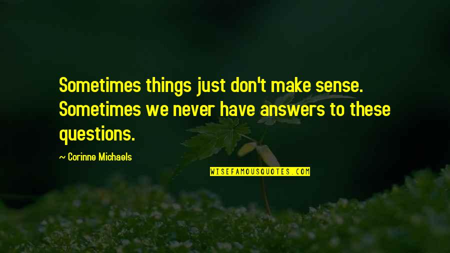 Too Many Questions Quotes By Corinne Michaels: Sometimes things just don't make sense. Sometimes we