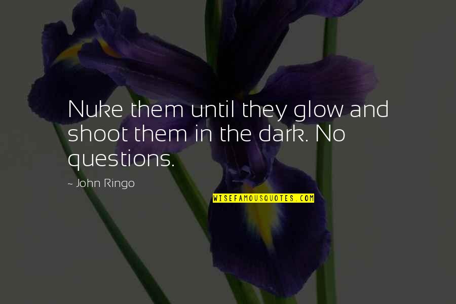 Too Many Questions Quotes By John Ringo: Nuke them until they glow and shoot them