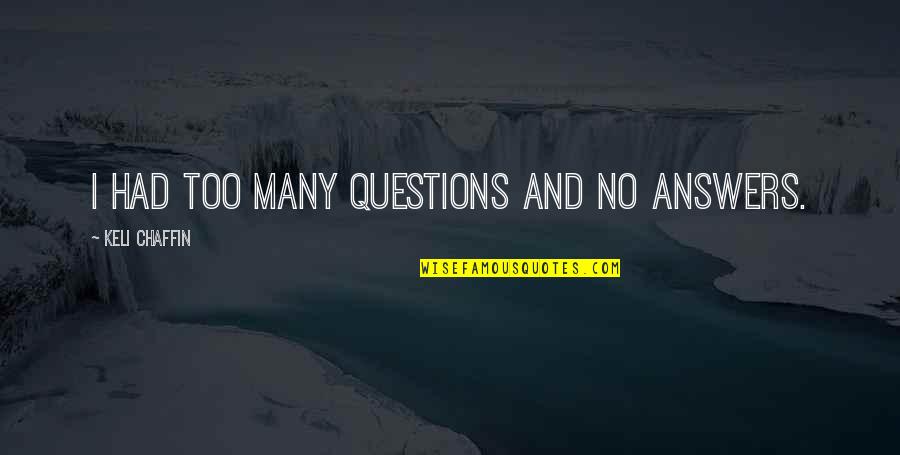 Too Many Questions Quotes By Keli Chaffin: I had too many questions and no answers.