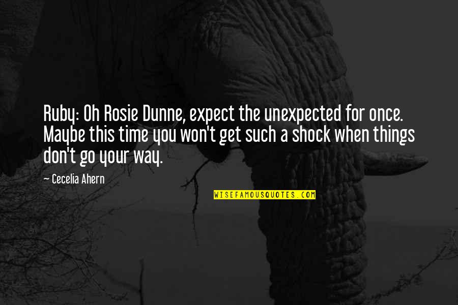 Too Many Things At Once Quotes By Cecelia Ahern: Ruby: Oh Rosie Dunne, expect the unexpected for