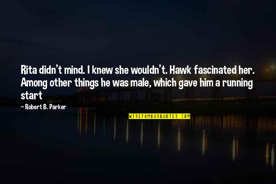 Too Many Things On My Mind Quotes By Robert B. Parker: Rita didn't mind. I knew she wouldn't. Hawk