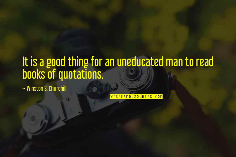 Too Much Of A Good Thing Quotes By Winston S. Churchill: It is a good thing for an uneducated