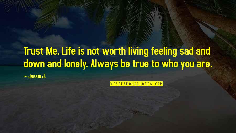 Too Much Sad Quotes By Jessie J.: Trust Me. Life is not worth living feeling